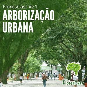 FloresCast #21 - Arborização Urbana