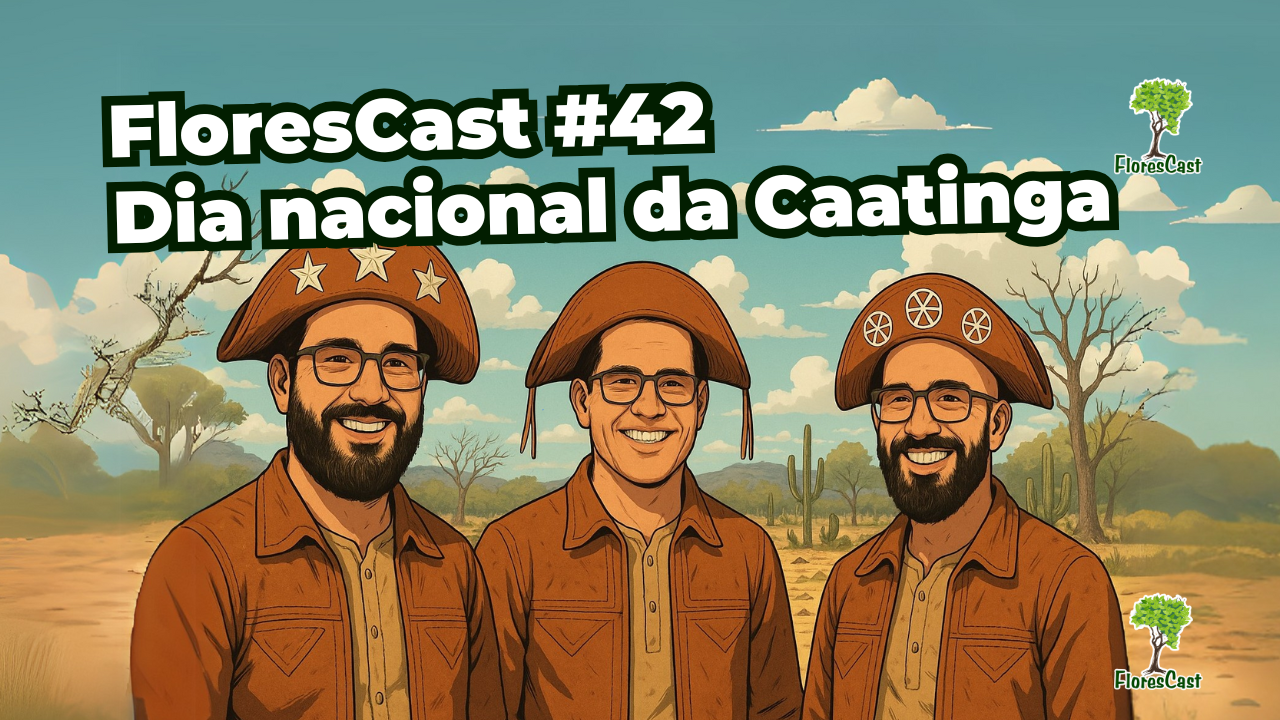 FloresCast #42 - Dia Nacional da Caatinga